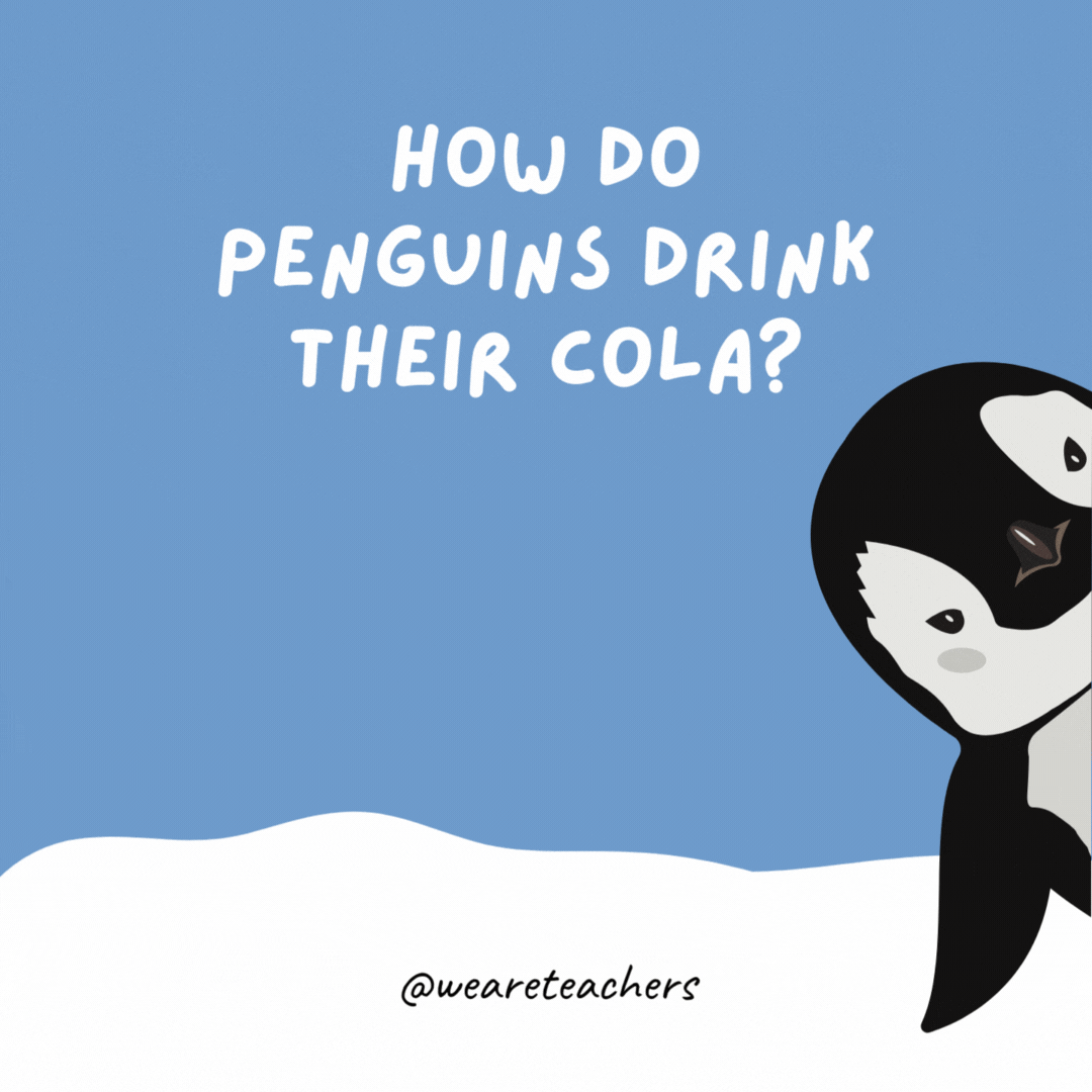 How do penguins drink their cola? On the rocks. How do penguins drink their cola?
On the rocks.