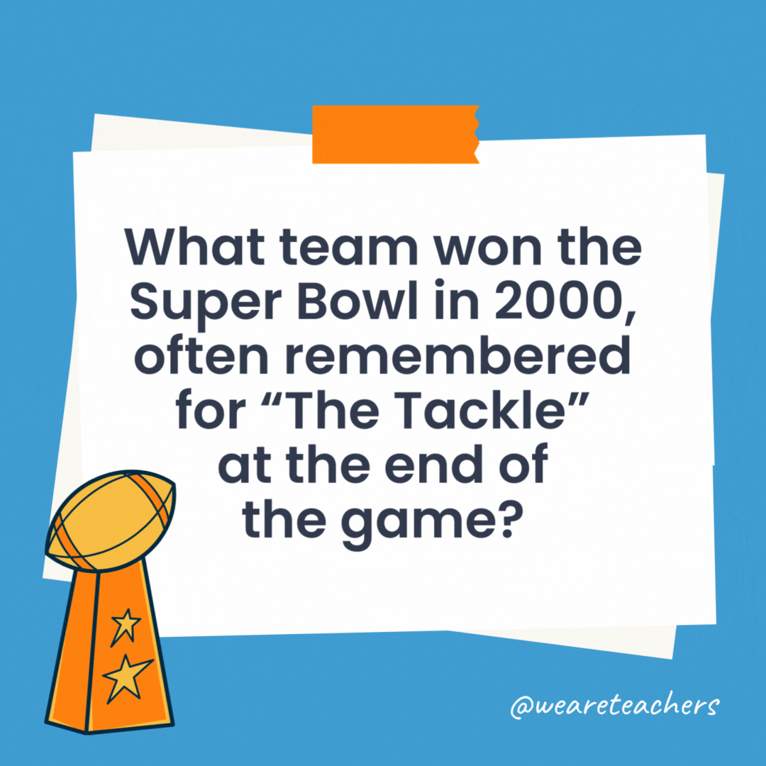 What team won the Super Bowl in 2000, often remembered for “The Tackle” at the end of the game? The St. Louis Rams won Super Bowl XXXIV in 2000. What team won the Super Bowl in 2000, often remembered for "The Tackle" at the end of the game?
The St. Louis Rams won Super Bowl XXXIV in 2000.