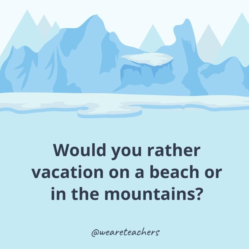 Would you rather vacation on a beach or in the mountains? Would you rather vacation on a beach or in the mountains?