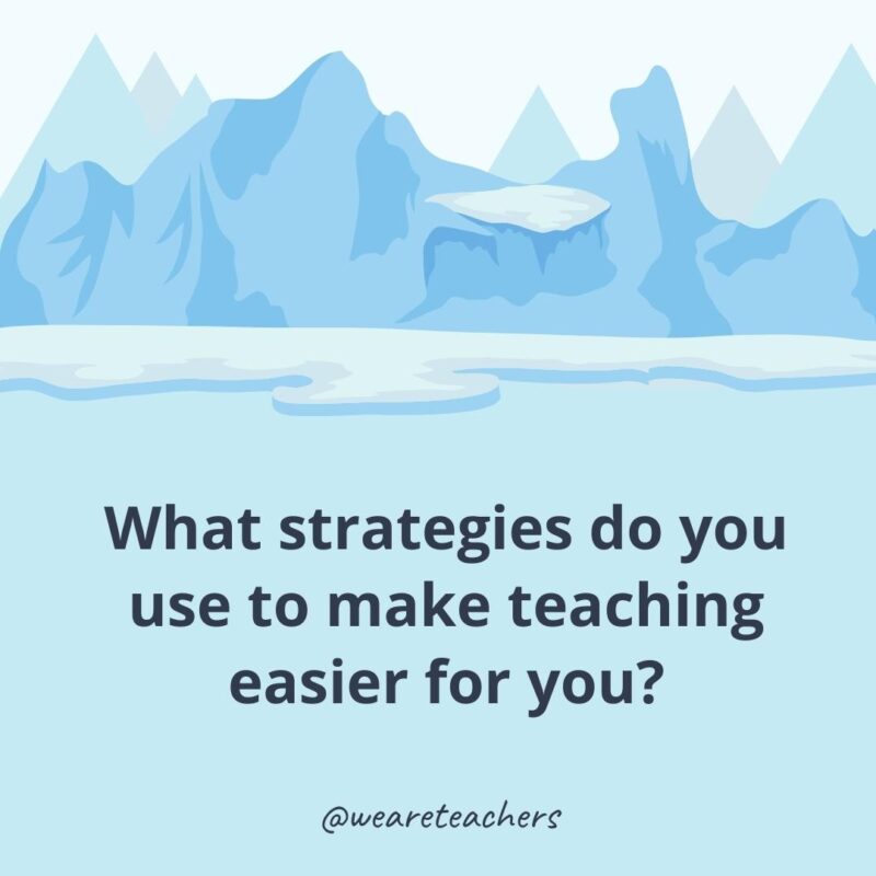 What strategies do you use to make teaching easier for you? What strategies do you use to make teaching easier for you?