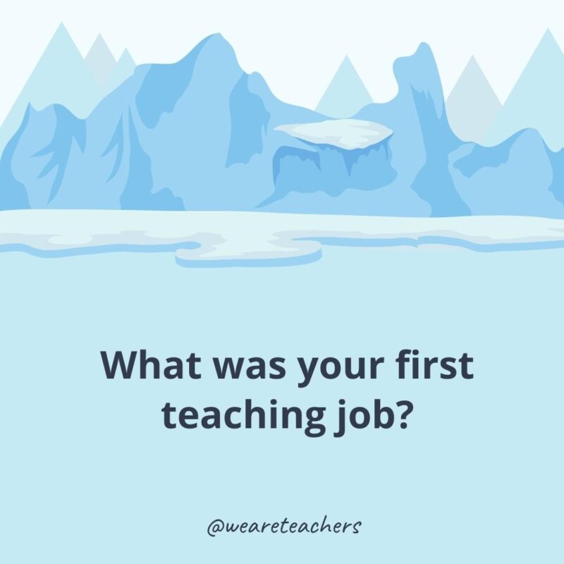 What was your first teaching job? What was your first teaching job?- ice breaker questions for adults