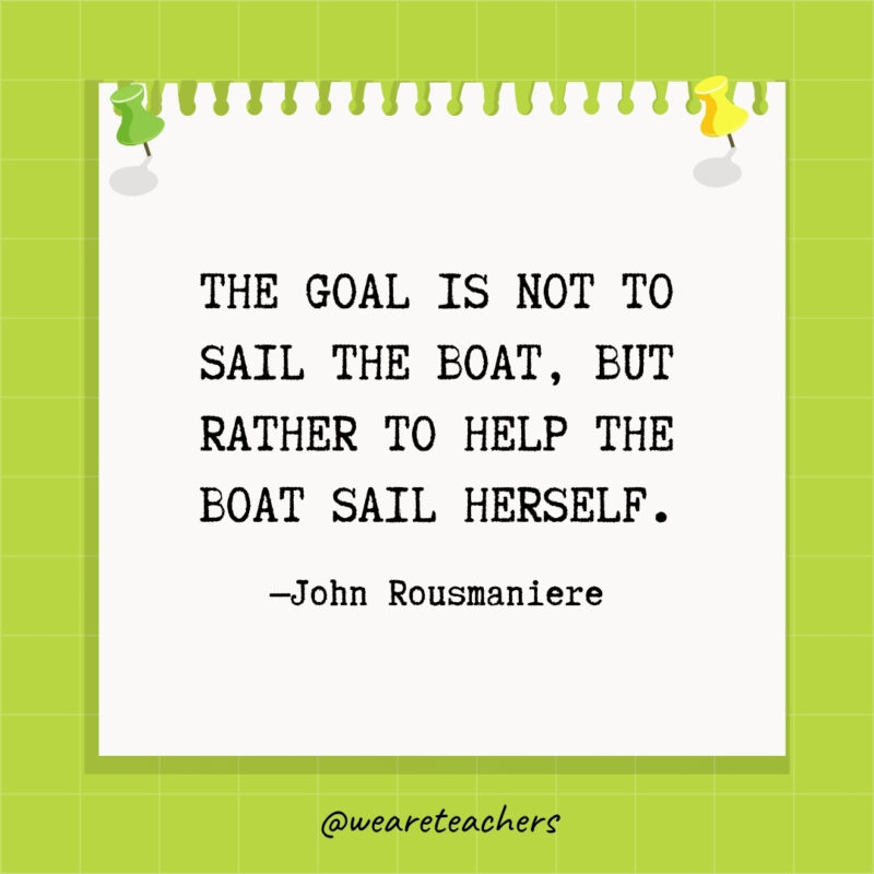 The goal is not to sail the boat, but rather to help the boat sail herself.