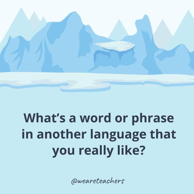 What’s a word or phrase in another language that you really like? What’s a word or phrase in another language that you really like?- ice breaker questions for adults