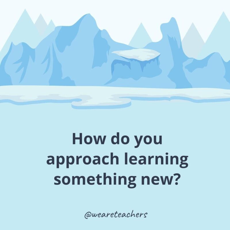 How do you approach learning something new? How do you approach learning something new?- ice breaker questions for adults