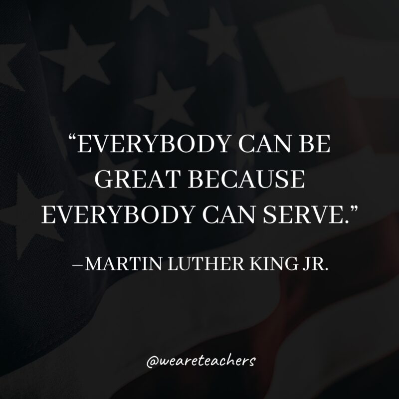 Martin Luther King Jr Quotes Everybody can be great because everybody can serve.