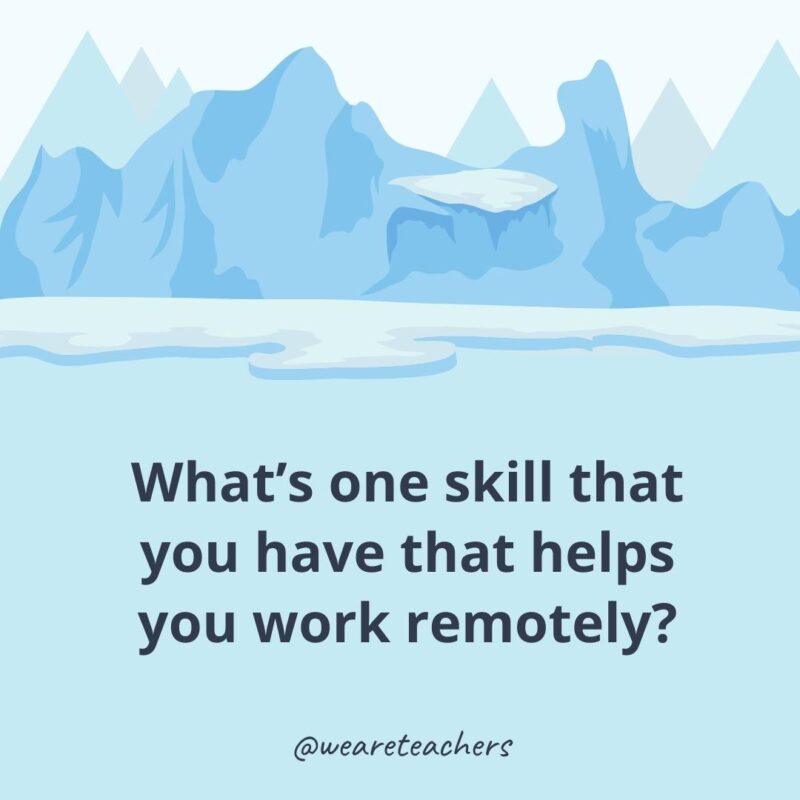 What’s one skill that you have that helps you work remotely? What’s one skill that you have that helps you work remotely?