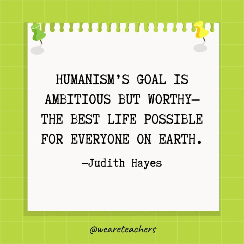 Humanism's goal is ambitious but worthy—the best life possible for everyone on earth.- goal setting quotes