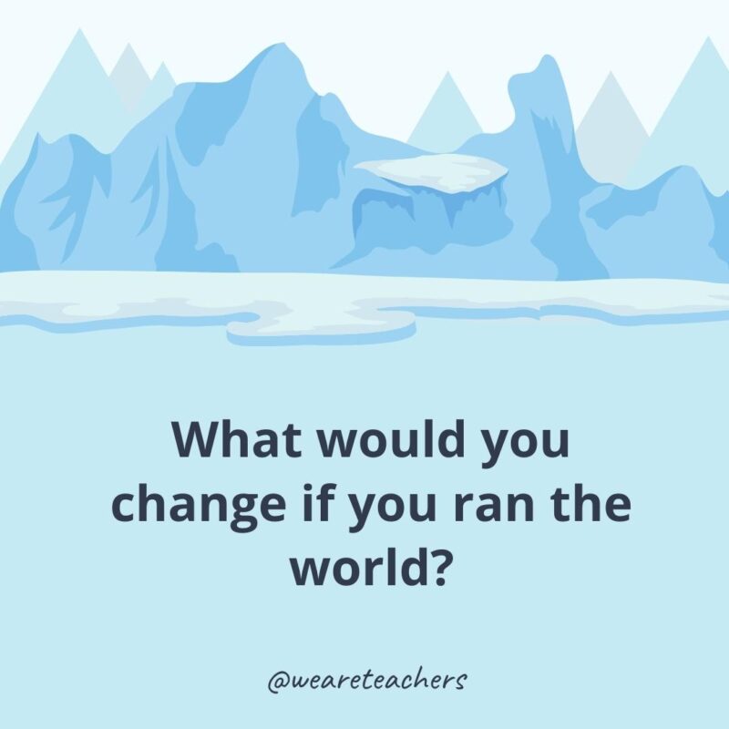 What would you change if you ran the world? What would you change if you ran the world?- ice breaker questions for adults
