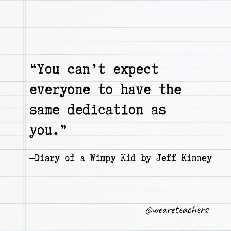 You can’t expect everyone to have the same dedication as you. You can’t expect everyone to have the same dedication as you.
