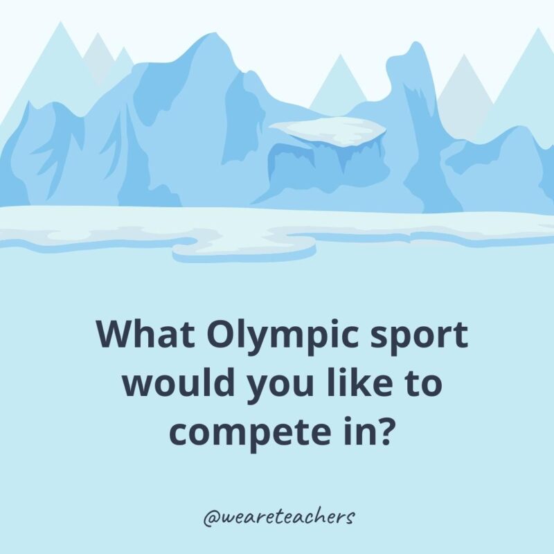 What Olympic sport would you like to compete in? What Olympic sport would you like to compete in?