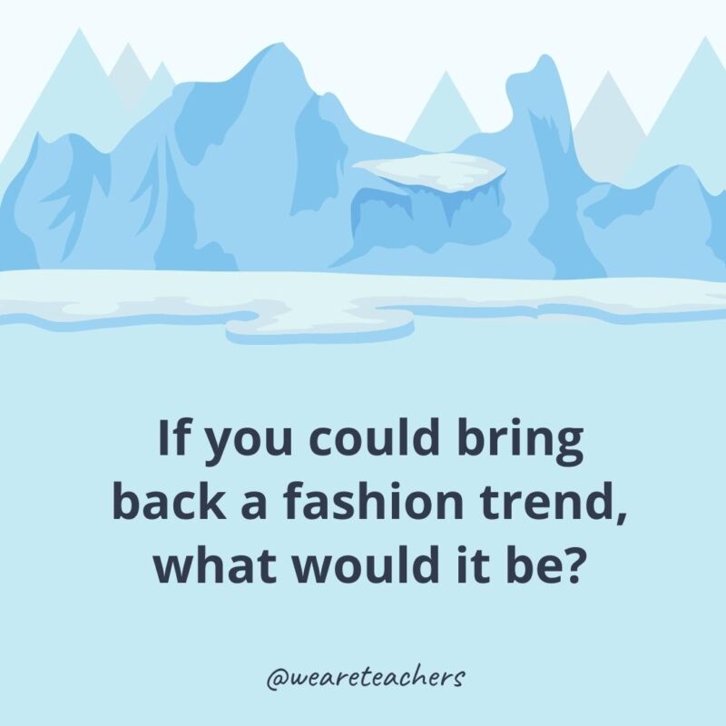 If you could bring back a fashion trend, what would it be? If you could bring back a fashion trend, what would it be?- ice breaker questions for adults
