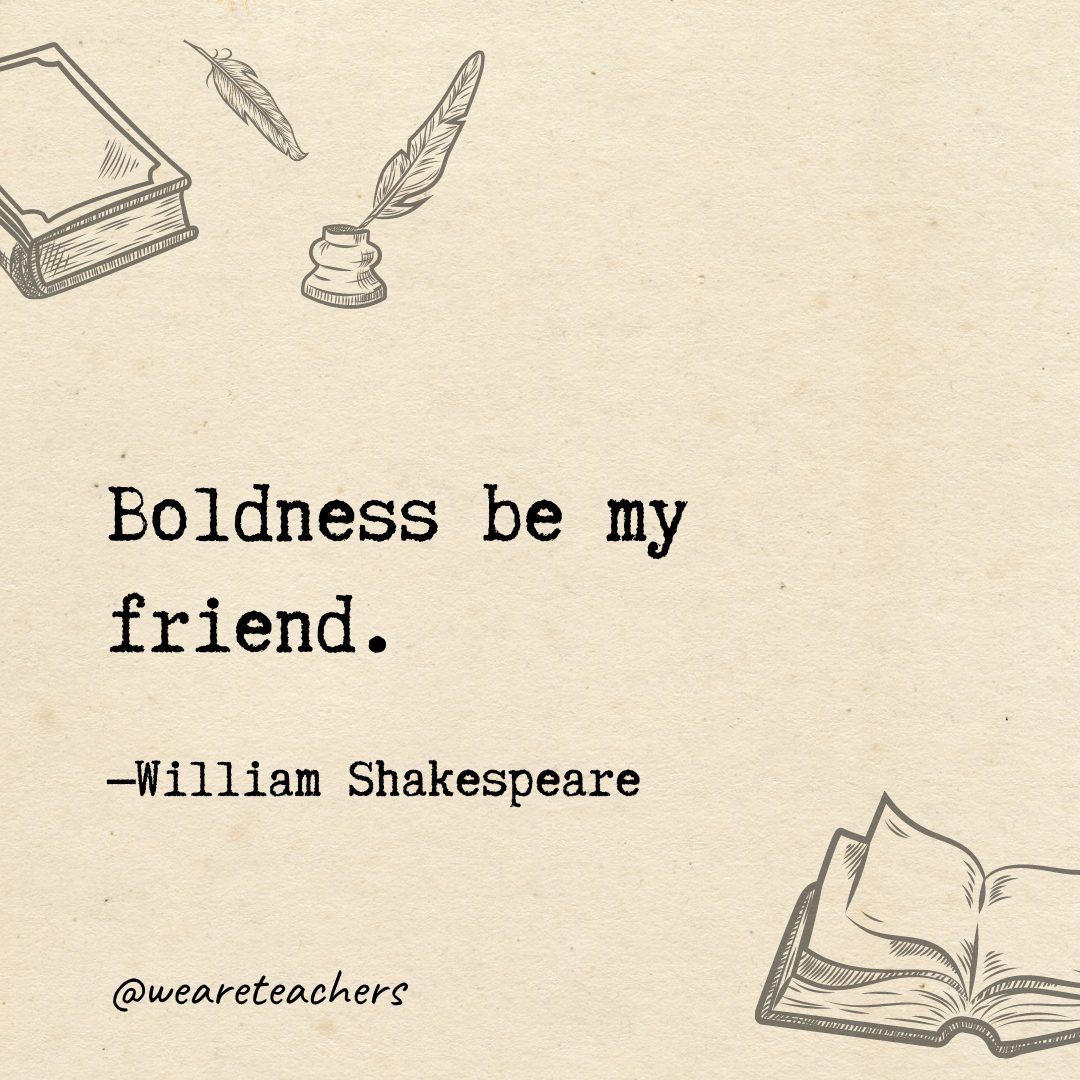 29 Boldness be my friend.- Shakespeare quotes