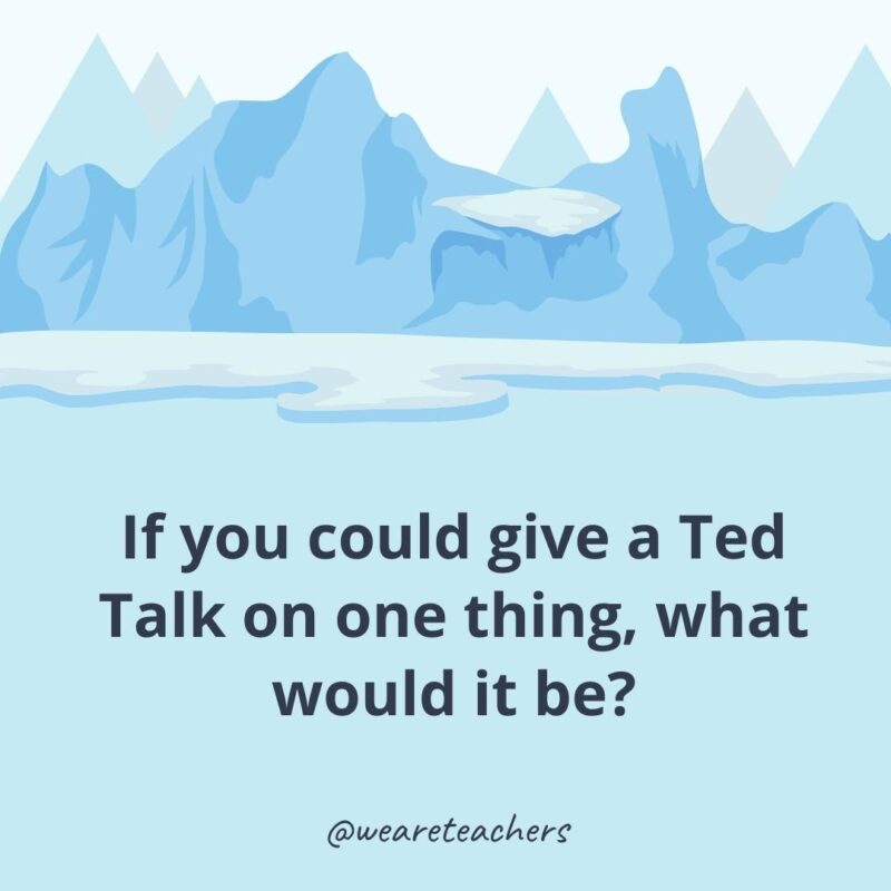 If you could give a Ted Talk on one thing, what would it be? If you could give a Ted Talk on one thing, what would it be?