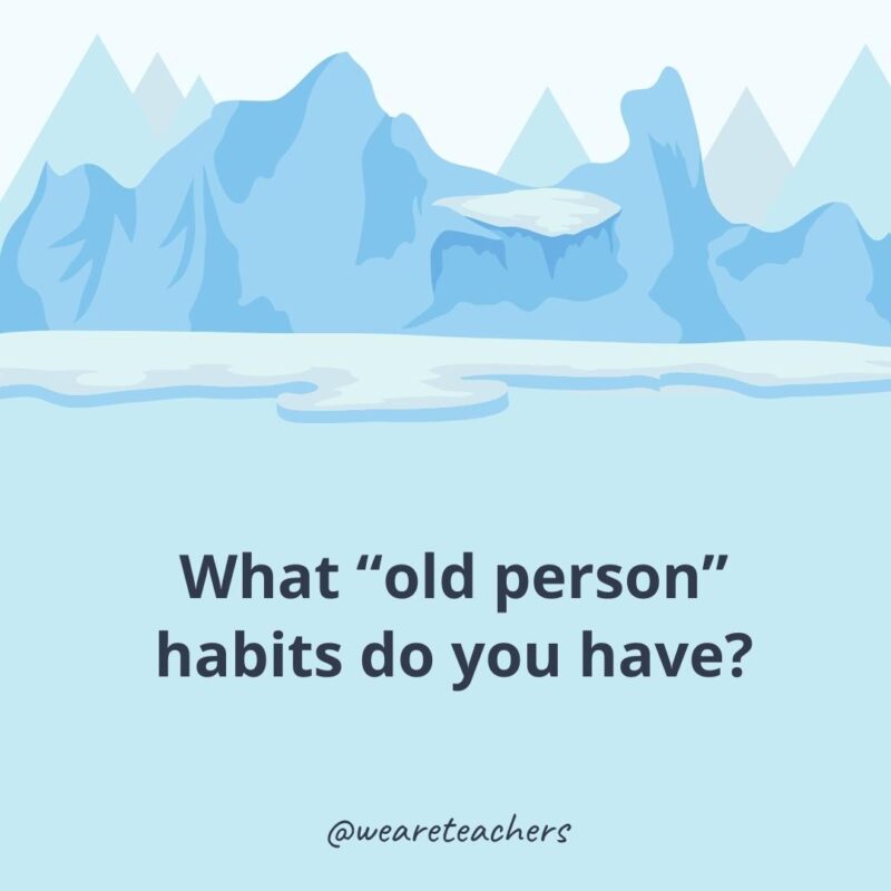 What “old person” habits do you have? What “old person” habits do you have?
