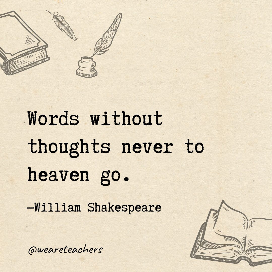 31 Words without thoughts never to heaven go.- Shakespeare quotes