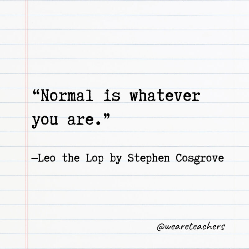 Normal is whatever you are. Normal is whatever you are.