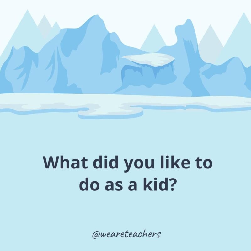 What did you like to do as a kid? What did you like to do as a kid?- ice breaker questions for adults
