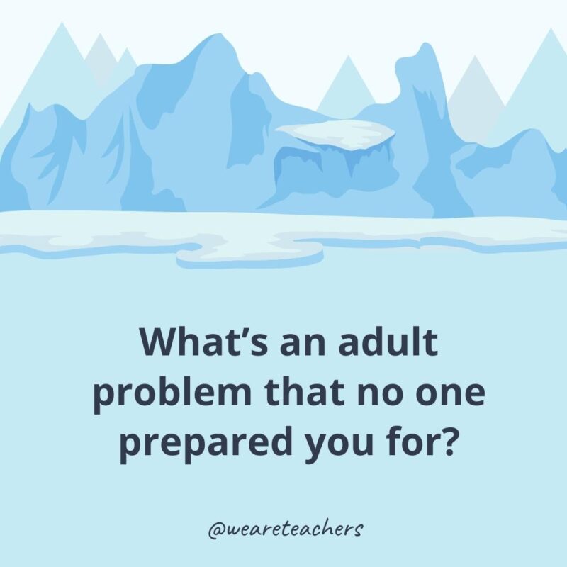 What’s an adult problem that no one prepared you for? What’s an adult problem that no one prepared you for?