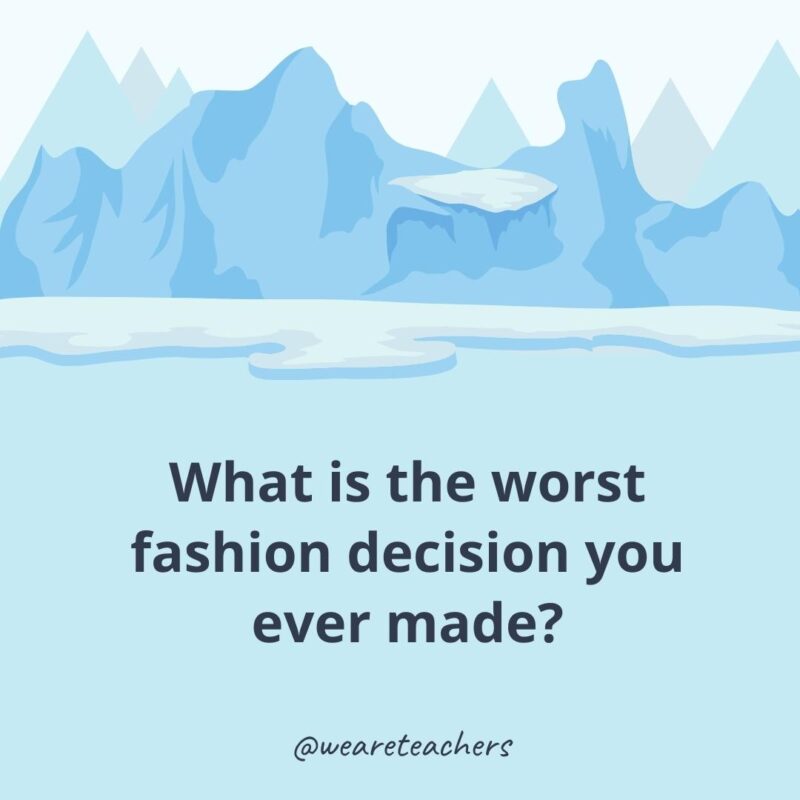 What is the worst fashion decision you ever made? What is the worst fashion decision you ever made?- ice breaker questions for adults