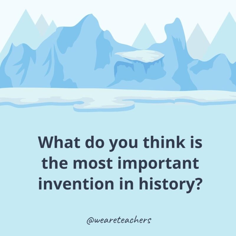 What do you think is the most important invention in history? What do you think is the most important invention in history?- ice breaker questions for adults