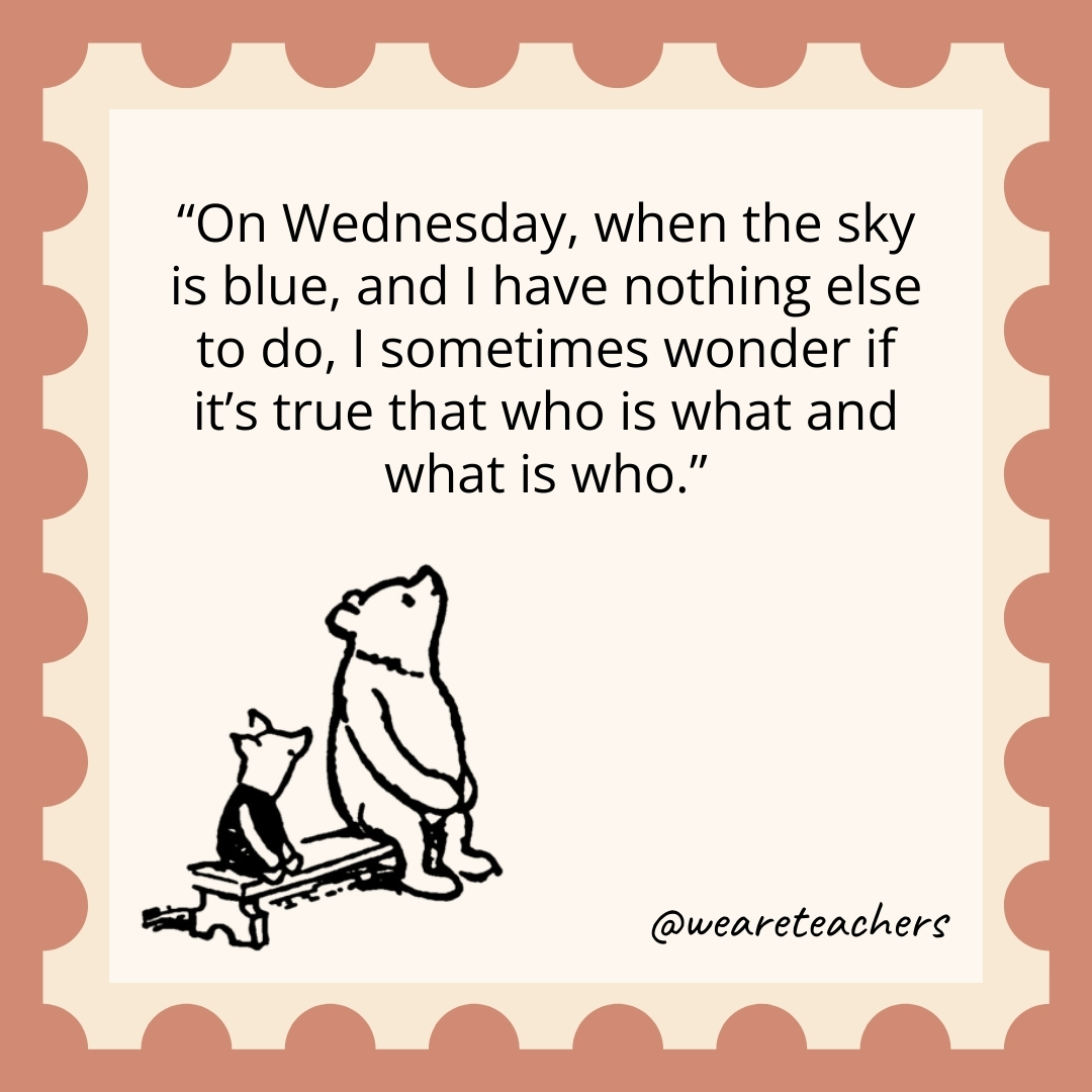 On Wednesday, when the sky is blue, and I have nothing else to do, I sometimes wonder if it’s true that who is what and what is who. On Wednesday, when the sky is blue, and I have nothing else to do, I sometimes wonder if it's true that who is what and what is who.