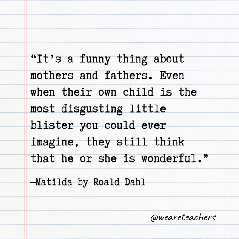 It’s a funny thing about mothers and fathers. Even when their own child is the most disgusting little blister you could ever imagine, they still think that he or she is wonderful. It’s a funny thing about mothers and fathers. Even when their own child is the most disgusting little blister you could ever imagine, they still think that he or she is wonderful.