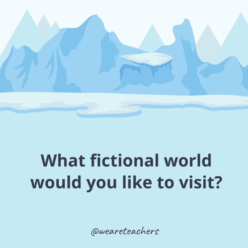 What fictional world would you like to visit? What fictional world would you like to visit?- ice breaker questions for adults