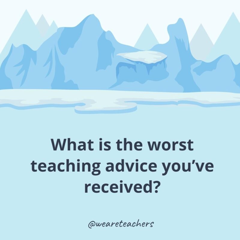 What is the worst teaching advice you’ve received? What is the worst teaching advice you’ve received?