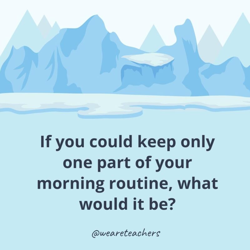 If you could keep only one part of your morning routine, what would it be? If you could keep only one part of your morning routine, what would it be?