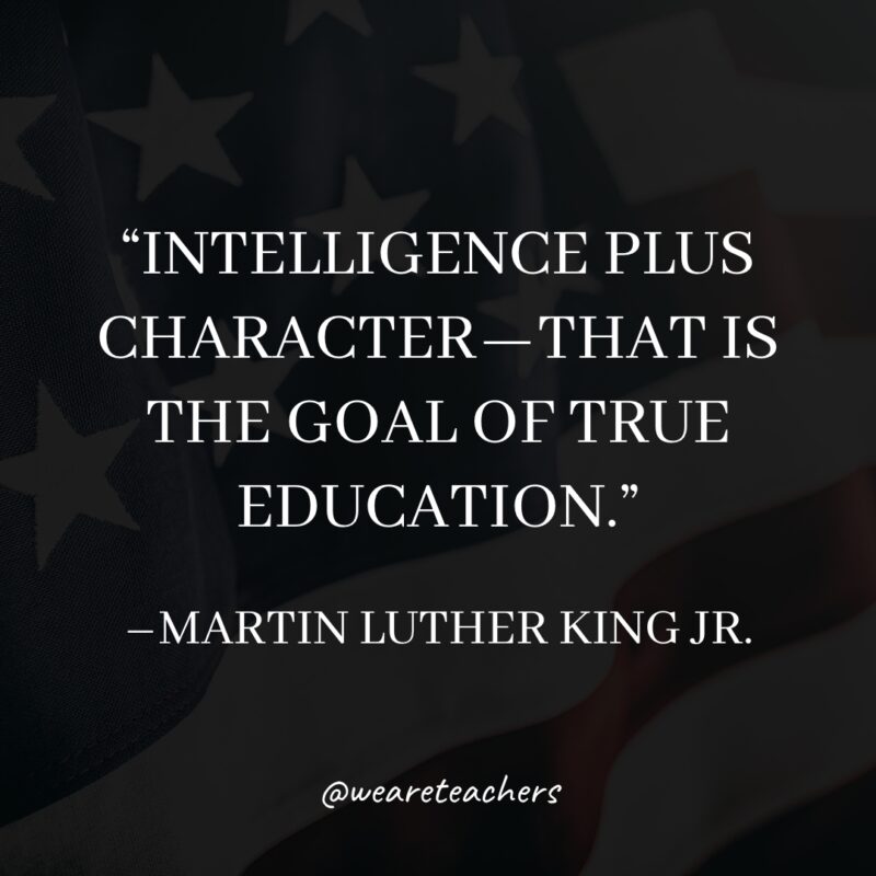 7 Intelligence plus character—that is the goal of true education.- martin luther king jr. quotes