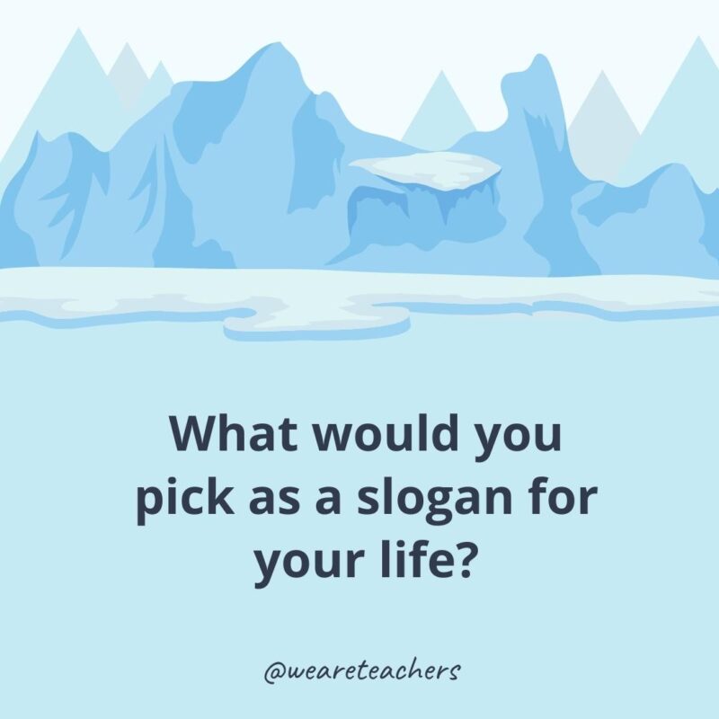 What would you pick as a slogan for your life? What would you pick as a slogan for your life?