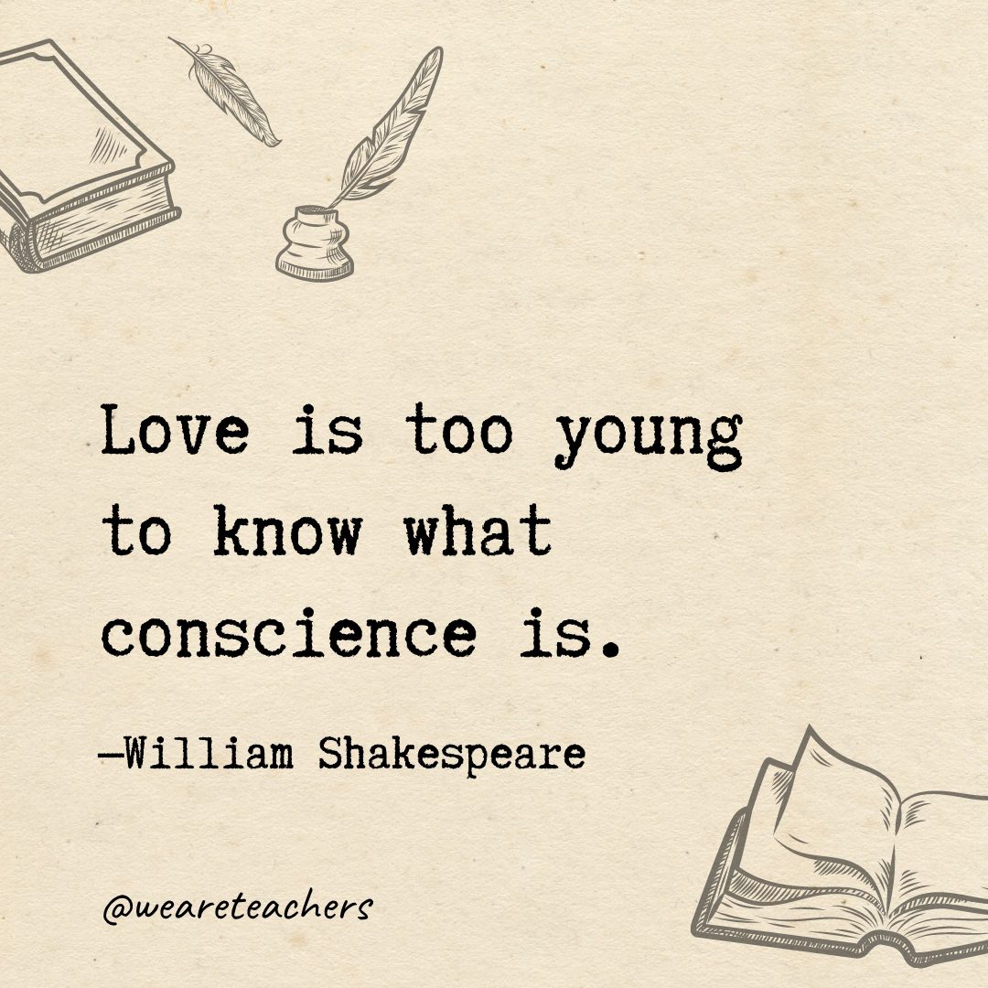 77 Love is too young to know what conscience is.
