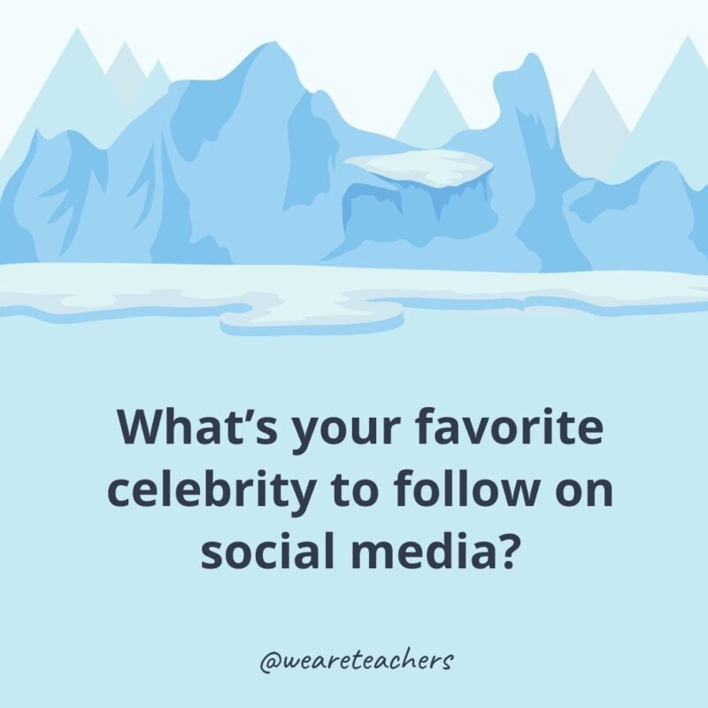 What’s your favorite celebrity to follow on social media? What's your favorite celebrity to follow on social media?- ice breaker questions for adults