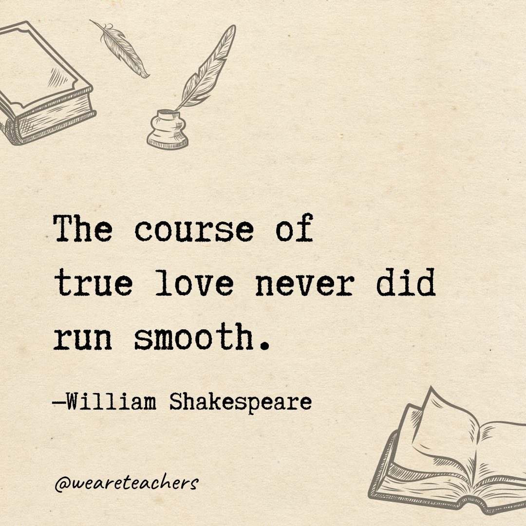 88 The course of true love never did run smooth.- Shakespeare quotes