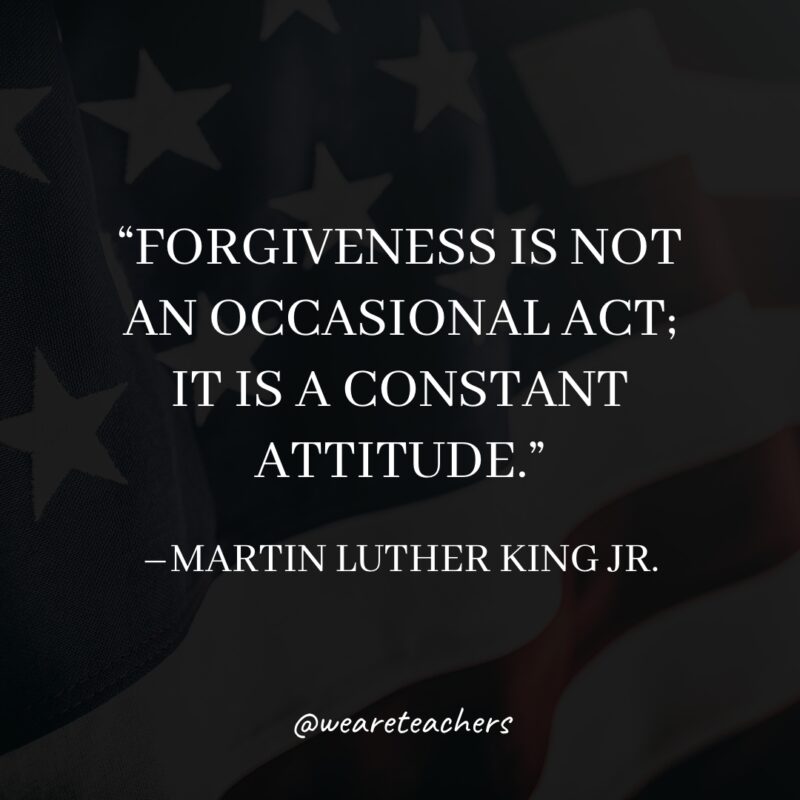 Martin Luther King Jr. Quotes Forgiveness is not an occasional act; it is a constant attitude.