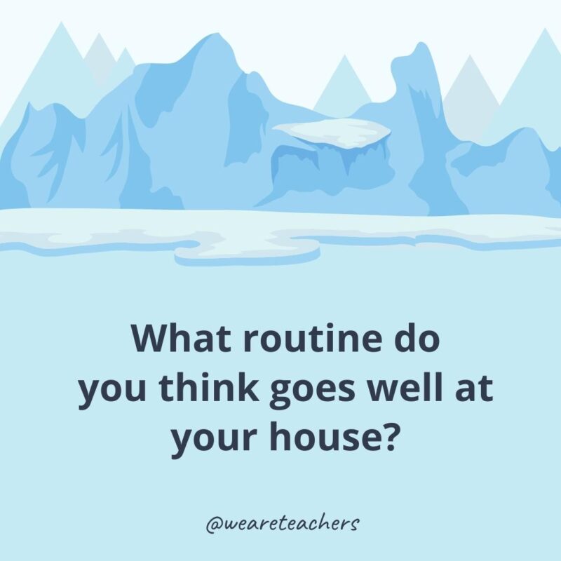 What routine do you think goes well at your house? What routine do you think goes well at your house?- ice breaker questions for adults