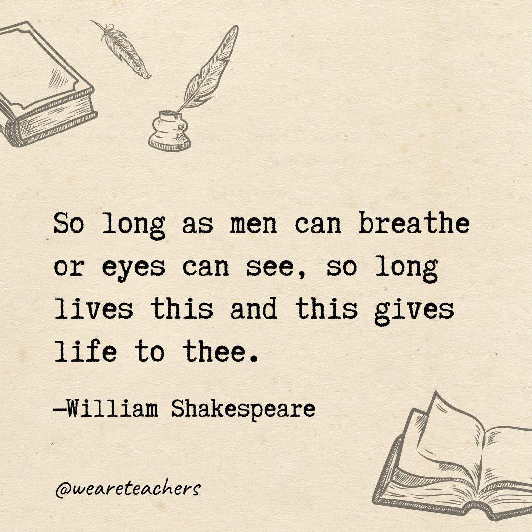 95 So long as men can breathe or eyes can see, so long lives this and this gives life to thee.