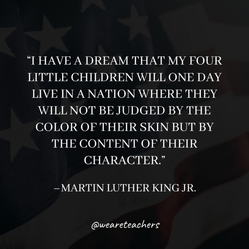 I have a dream that my four little children will one day live in a nation where they will not be judged by the color of their skin but by the content of their character. I have a dream that my four little children will one day live in a nation where they will not be judged by the color of their skin but by the content of their character.