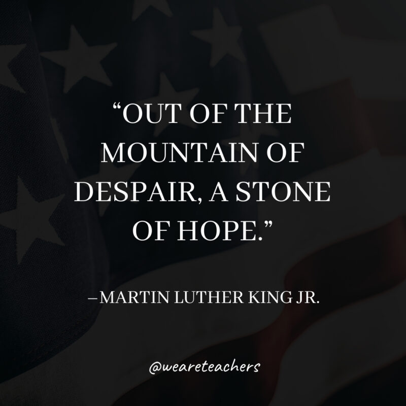 Out of the mountain of despair, a stone of hope. Out of the mountain of despair, a stone of hope.