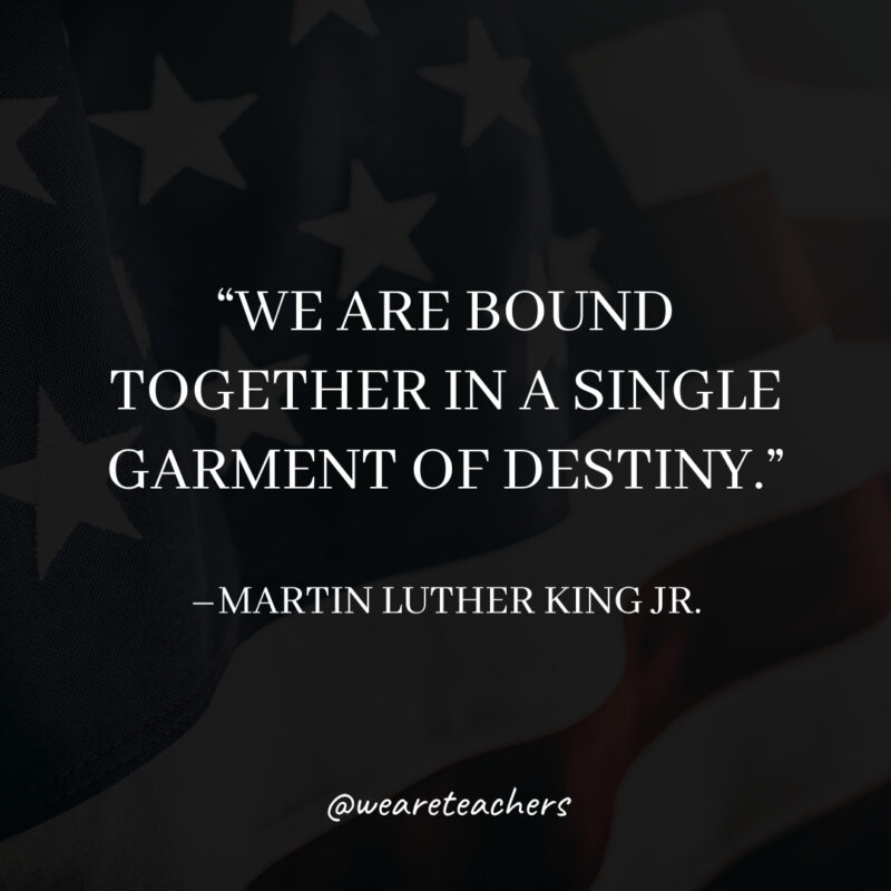 We are bound together in a single garment of destiny. We are bound together in a single garment of destiny.- martin luther king jr. quotes