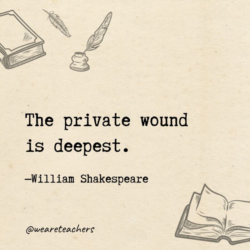 The private wound is deepest. The private wound is deepest.