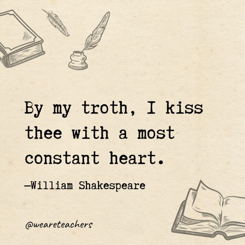 By my troth, I kiss thee with a most constant heart. By my troth, I kiss thee with a most constant heart.