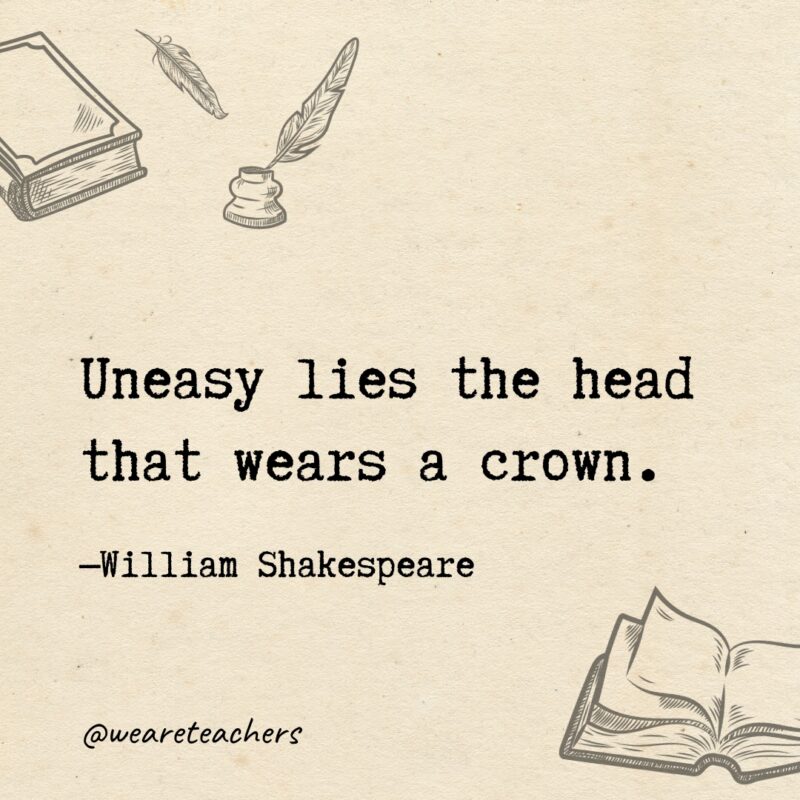 Uneasy lies the head that wears a crown. Uneasy lies the head that wears a crown.